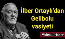 İlber Ortaylı’dan Gelibolu vasiyeti