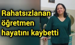 Rahatsızlanan öğretmen hayatını kaybetti