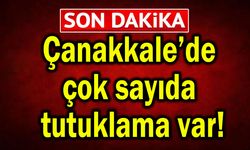 Çanakkale’de çok sayıda tutuklama var!