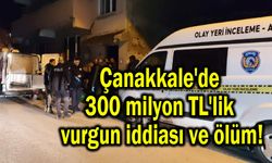 Çanakkale'de 300 milyon TL'lik vurgun iddiası ve ölüm!