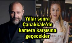 Yıllar sonra Çanakkale’de kamera karşısına geçecekler