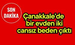 Çanakkale'de bir evden iki cansız beden çıktı