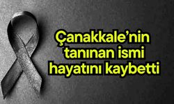 Çanakkale’nin  tanınan ismi hayatını kaybetti