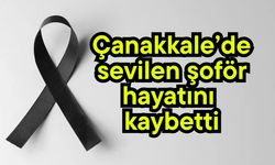 Çanakkale’de sevilen şoför hayatını kaybetti
