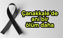 Çanakkale’de ani bir ölüm daha