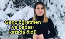 Genç öğretmen ve babası kazada öldü