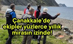 Çanakkale’de ekipler yüzlerce yıllık mirasın izinde!