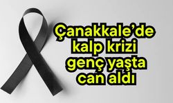 Çanakkale’de kalp krizi genç yaşta can aldı