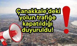 Çanakkale’deki yolun trafiğe kapatıldığı duyuruldu!