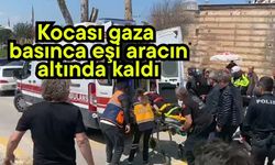 Kocası gaza basınca eşi aracın altında kaldı