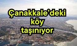 Çanakkale’deki köy taşınıyor