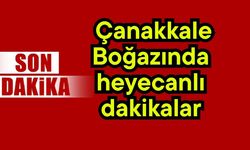 Çanakkale Boğazında heyecanlı dakikalar (Video)