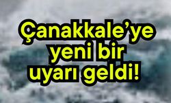 Çanakkale’ye yeni bir uyarı geldi!