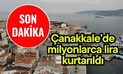 Çanakkale’de milyonlarca lira kurtarıldı