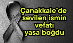 Çanakkale’de sevilen ismin vefatı yasa boğdu