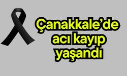 Çanakkale’de acı kayıp yaşandı