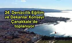24. Denizcilik Eğitim ve Dekanlar Konseyi Çanakkale’de toplanıyor