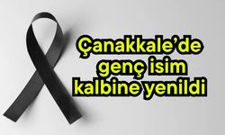Çanakkale’de genç isim kalbine yenildi