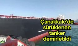 Çanakkale'de sürüklenen tanker demirletildi