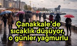 Çanakkale’de sıcaklık düşüyor, o günler yağmurlu