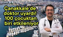 Çanakkale'de doktor uyardı! 100 çocuktan biri etkileniyor