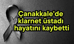 Çanakkale'de klarnet üstadı hayatını kaybetti