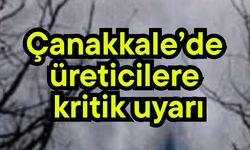 Çanakkale’de üreticilere kritik uyarı
