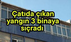 Çatıda çıkan yangın 3 binaya sıçradı