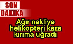 Ağır nakliye helikopteri kaza kırıma uğradı