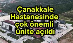 Çanakkale Hastanesinde çok önemli ünite açıldı
