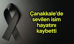 Çanakkale'de sevilen isim hayatını kaybetti