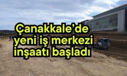 Çanakkale’de yeni iş merkezi inşaatı başladı