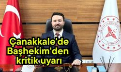 Çanakkale'de Başhekim'den kritik uyarı