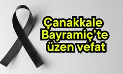 Çanakkale Bayramiç’te üzen vefat