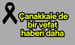 Çanakkale’de bir vefat haberi daha