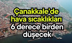 Çanakkale’de hava sıcaklıkları 6 derece birden düşecek