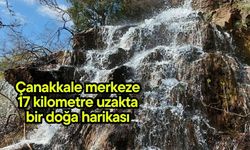 Çanakkale merkeze 17 kilometre uzakta bir doğa harikası