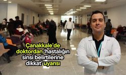 Çanakkale’de doktordan ‘hastalığın sinsi belirtilerine dikkat’ uyarısı