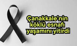 Çanakkale’nin köklü esnafı yaşamını yitirdi