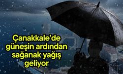 Çanakkale’de güneşin ardından sağanak yağış geliyor