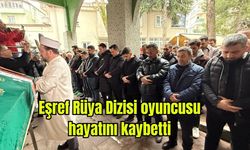 Eşref Rüya Dizisi oyuncusu hayatını kaybetti