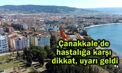 Çanakkale’de hastalığa karşı dikkat, uyarı geldi