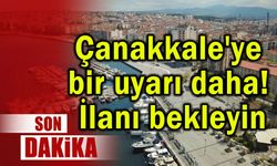 Çanakkale'ye bir uyarı daha! İlanı bekleyin