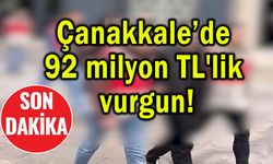 Çanakkale’de 92 milyon TL'lik vurgun
