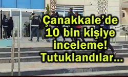 Çanakkale’de 10 bin kişiye inceleme! Tutuklandılar…
