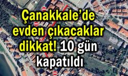 Çanakkale’de 10 gün süreyle kapatıldı