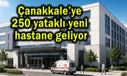 Çanakkale’ye 250 yataklı yeni hastane geliyor