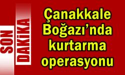 Çanakkale Boğazı’nda kurtarma operasyonu (Video)