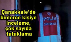 Çanakkale’de binlerce kişiye inceleme, çok sayıda tutuklama