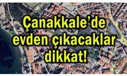 Çanakkale’de evden çıkacaklar dikkat!